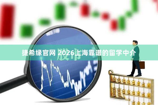 捷希缘官网 2026上海靠谱的留学中介